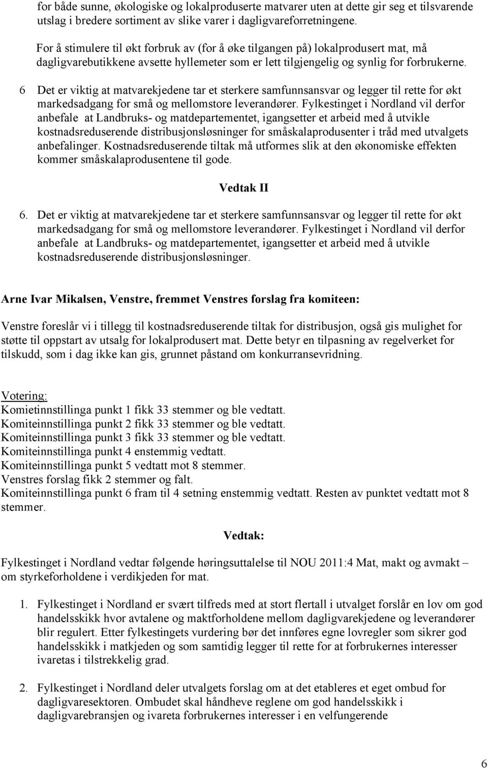 6 Det er viktig at matvarekjedene tar et sterkere samfunnsansvar og legger til rette for økt kostnadsreduserende distribusjonsløsninger for småskalaprodusenter i tråd med utvalgets anbefalinger.