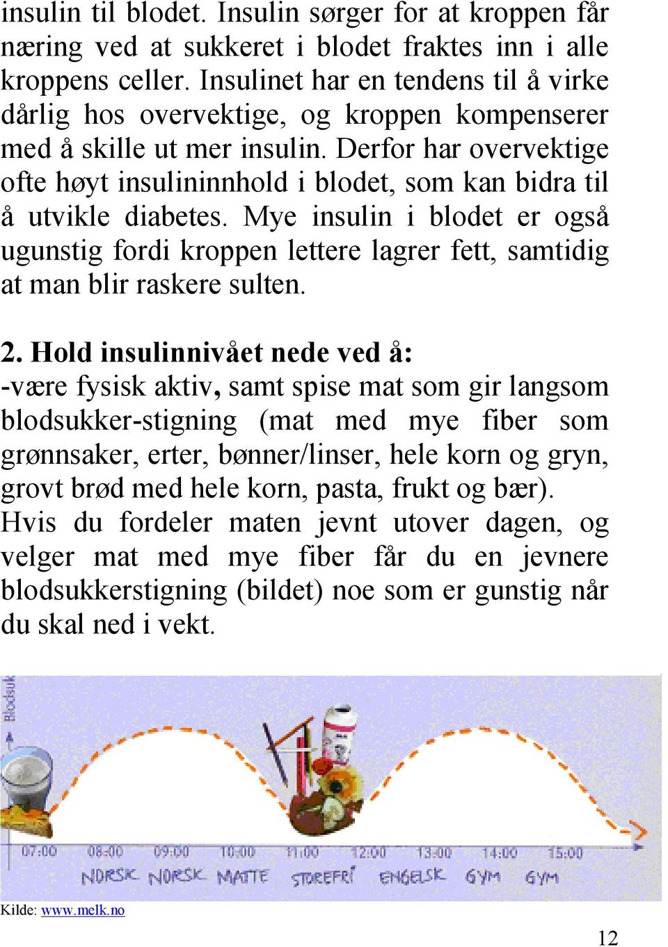 Derfor har overvektige ofte høyt insulininnhold i blodet, som kan bidra til å utvikle diabetes.