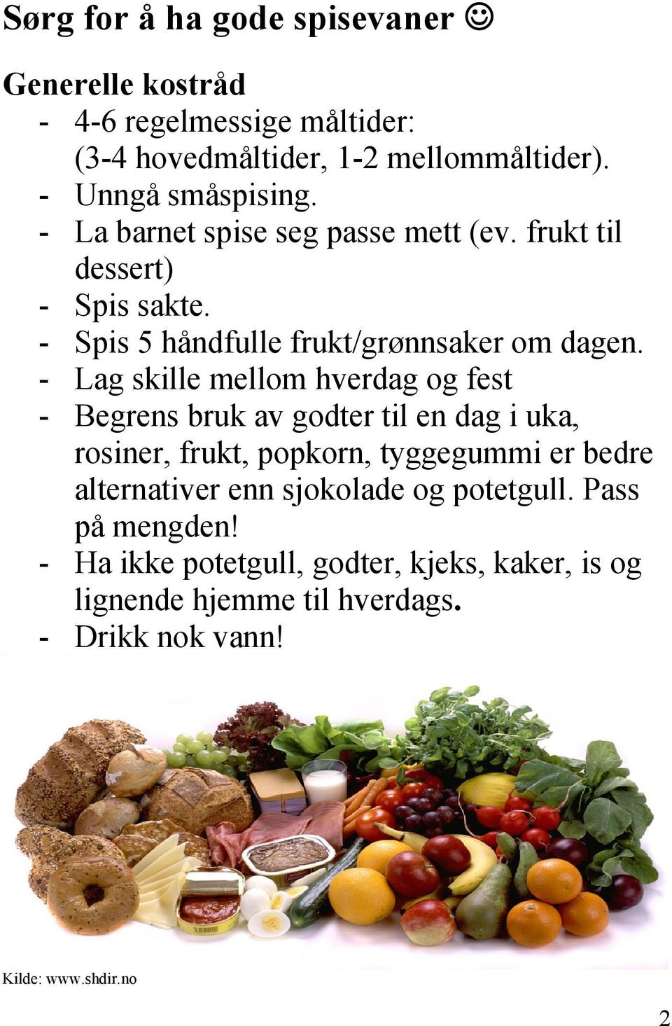 - Lag skille mellom hverdag og fest - Begrens bruk av godter til en dag i uka, rosiner, frukt, popkorn, tyggegummi er bedre alternativer