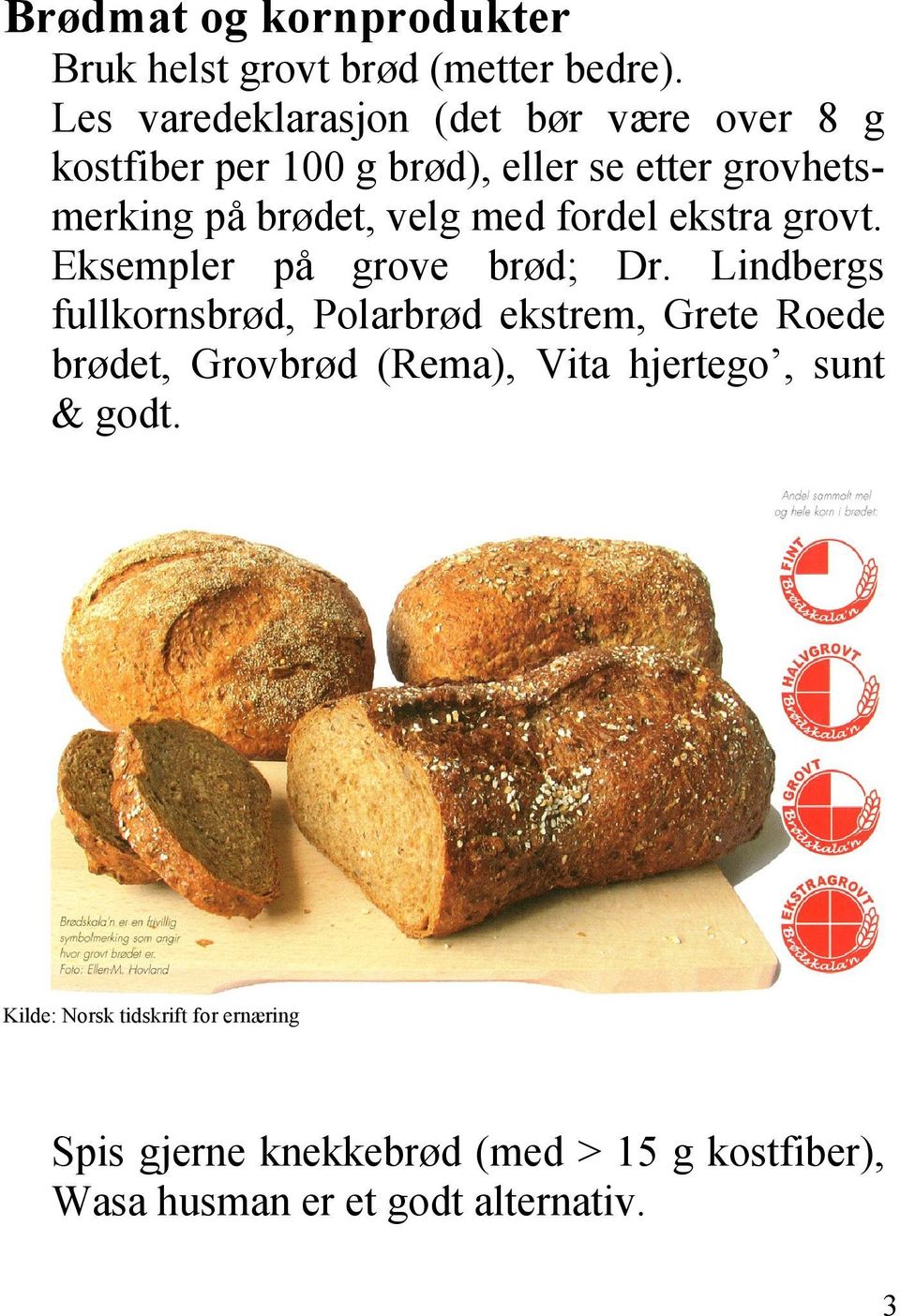 velg med fordel ekstra grovt. Eksempler på grove brød; Dr.