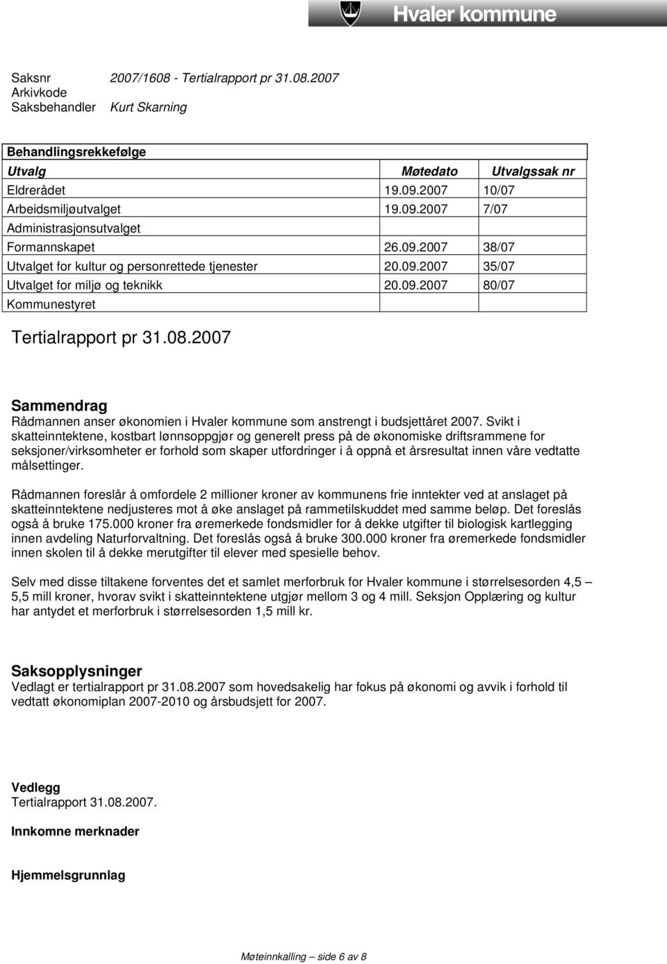 09.2007 80/07 Kommunestyret Tertialrapport pr 31.08.2007 Sammendrag Rådmannen anser økonomien i Hvaler kommune som anstrengt i budsjettåret 2007.