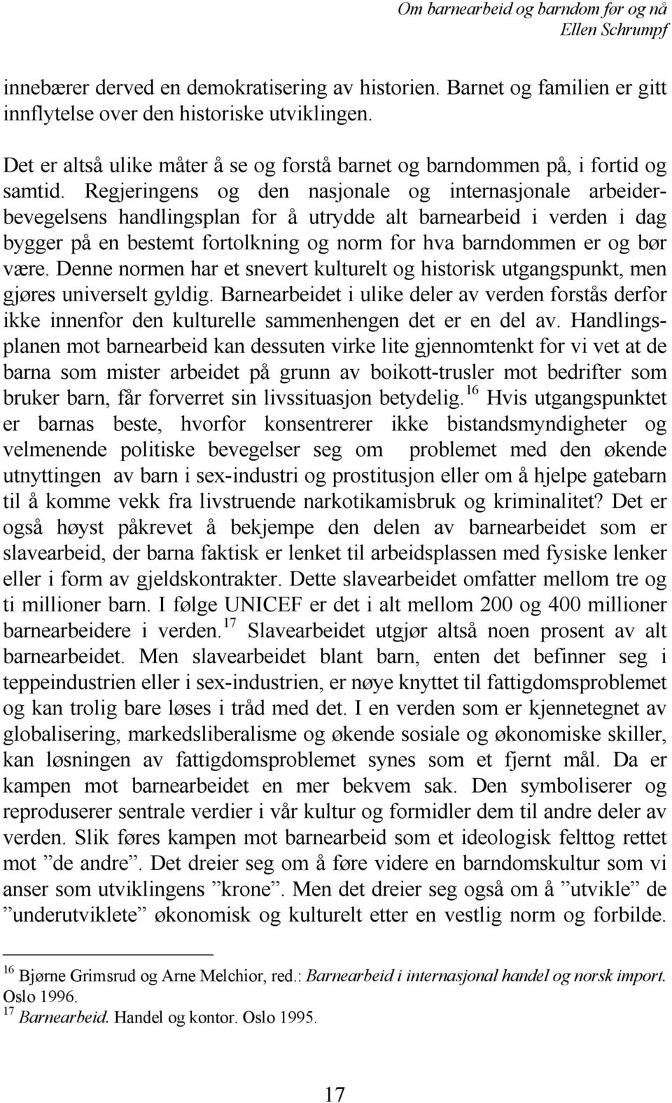 Regjeringens og den nasjonale og internasjonale arbeiderbevegelsens handlingsplan for å utrydde alt barnearbeid i verden i dag bygger på en bestemt fortolkning og norm for hva barndommen er og bør