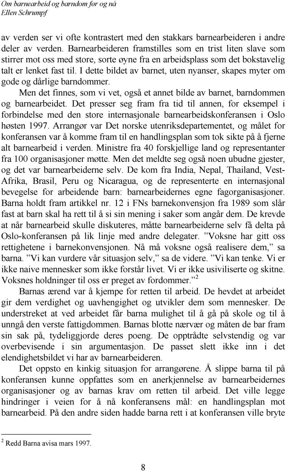 I dette bildet av barnet, uten nyanser, skapes myter om gode og dårlige barndommer. Men det finnes, som vi vet, også et annet bilde av barnet, barndommen og barnearbeidet.