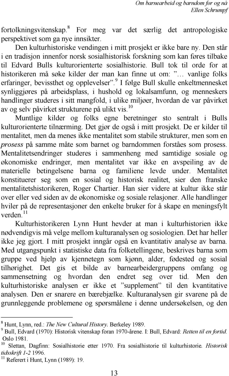 Bull tok til orde for at historikeren må søke kilder der man kan finne ut om: vanlige folks erfaringer, bevissthet og opplevelser.