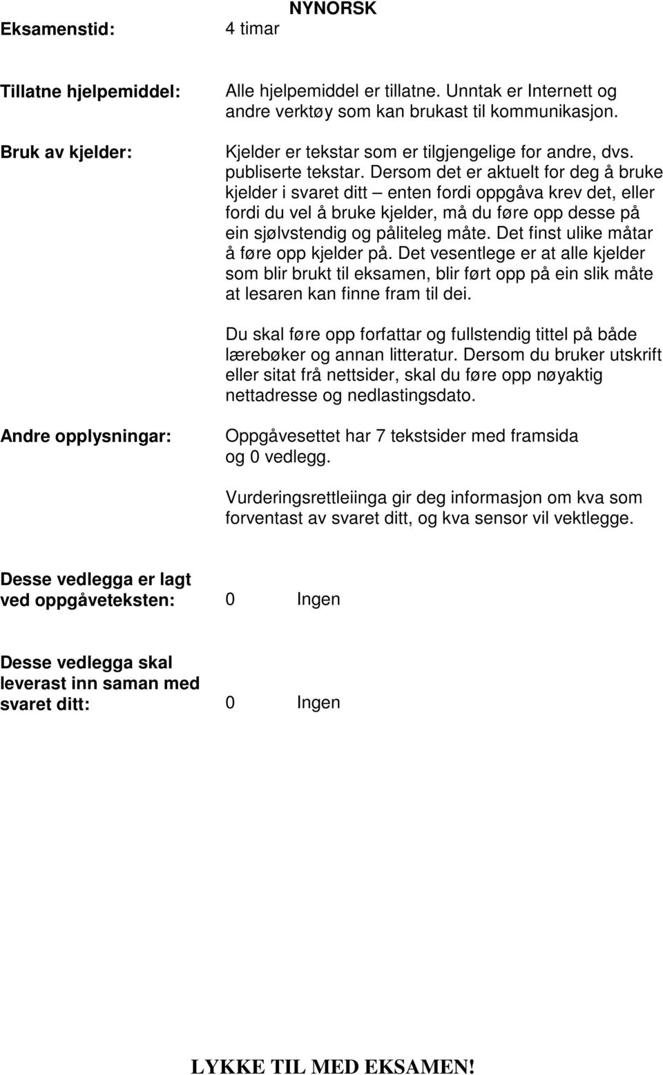 Dersom det er aktuelt for deg å bruke kjelder i svaret ditt enten fordi oppgåva krev det, eller fordi du vel å bruke kjelder, må du føre opp desse på ein sjølvstendig og påliteleg måte.