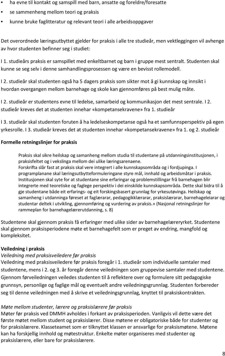 studieårs praksis er samspillet med enkeltbarnet og barn i gruppe mest sentralt. Studenten skal kunne se seg selv i denne samhandlingsprosessen og være en bevisst rollemodell. I 2.