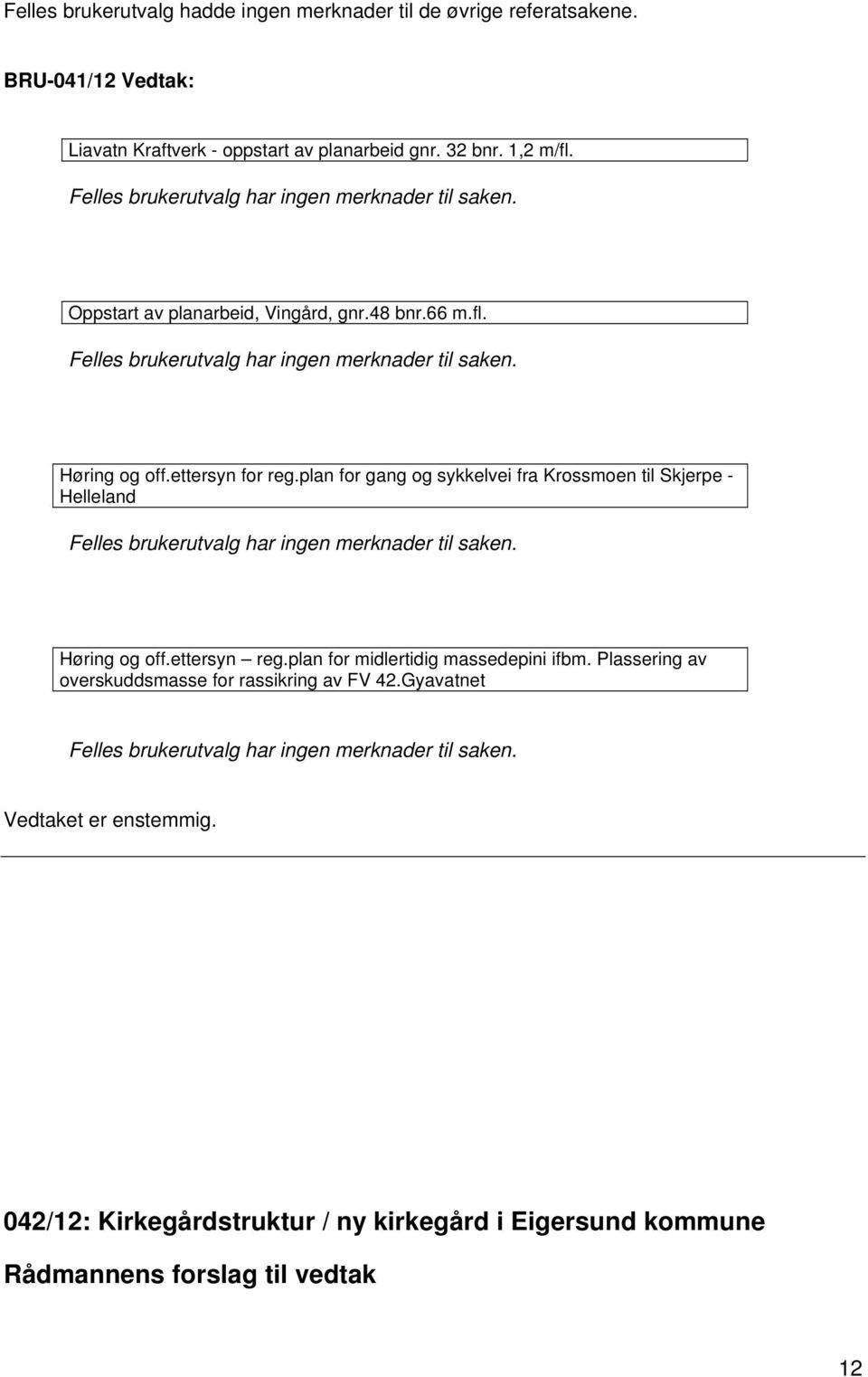 plan for gang og sykkelvei fra Krossmoen til Skjerpe - Helleland Felles brukerutvalg har ingen merknader til saken. Høring og off.ettersyn reg.plan for midlertidig massedepini ifbm.