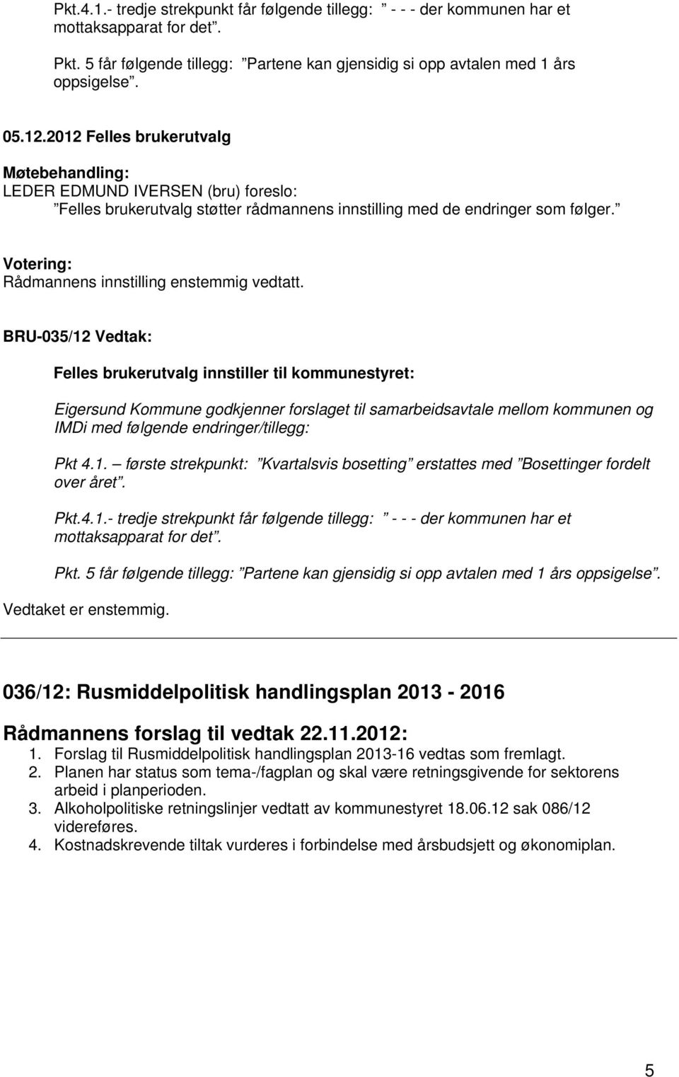 BRU-035/12 Vedtak: Felles brukerutvalg innstiller til kommunestyret: Eigersund Kommune godkjenner forslaget til samarbeidsavtale mellom kommunen og IMDi med følgende endringer/tillegg: Pkt 4.1. første strekpunkt: Kvartalsvis bosetting erstattes med Bosettinger fordelt over året.