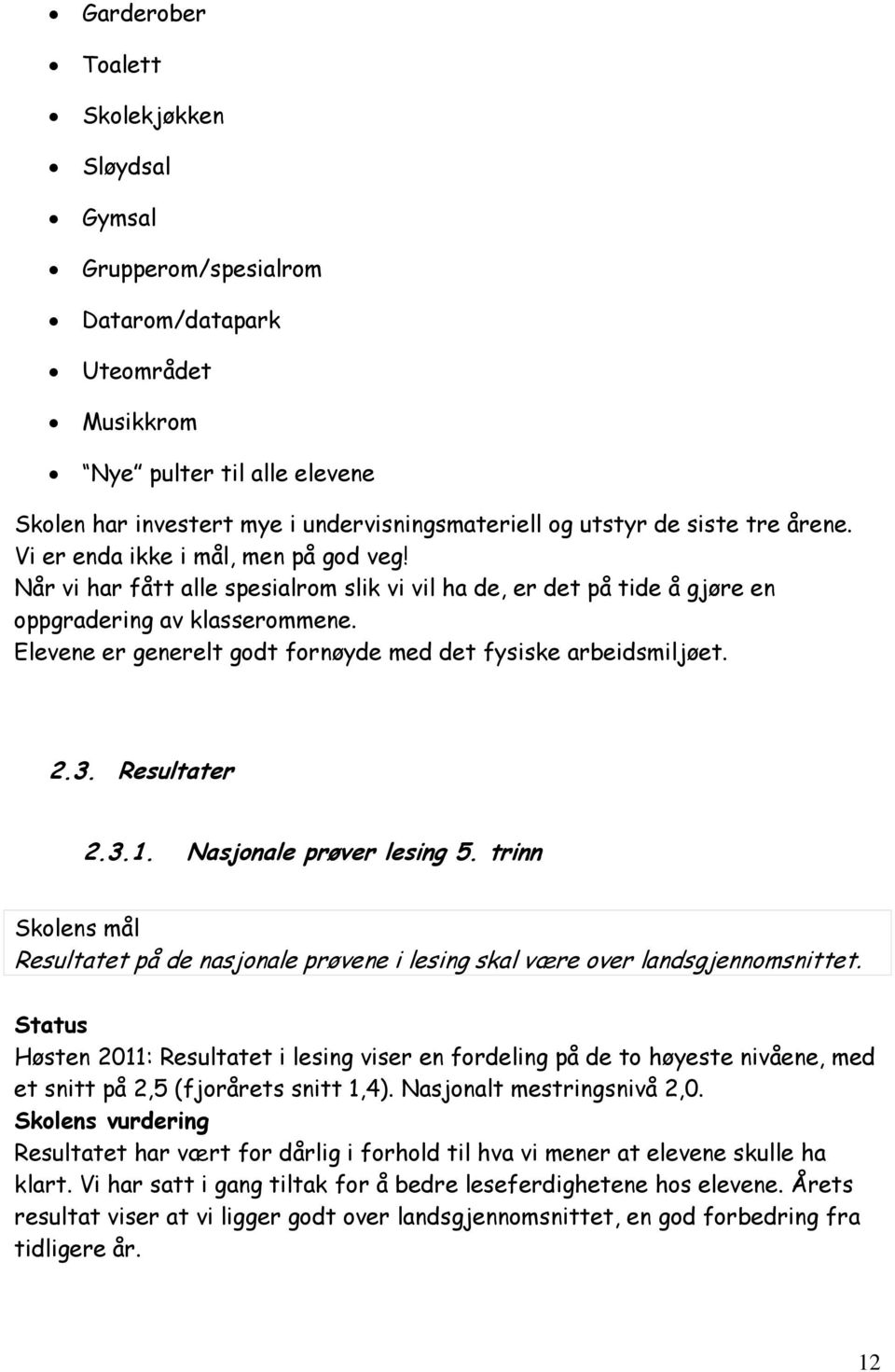 Elevene er generelt godt fornøyde med det fysiske arbeidsmiljøet. 2.3. Resultater 2.3.1. Nasjonale prøver lesing 5.