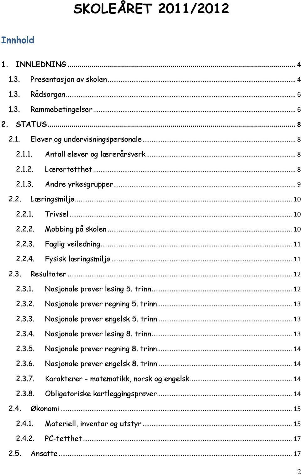 .. 11 2.3. Resultater... 12 2.3.1. Nasjonale prøver lesing 5. trinn... 12 2.3.2. Nasjonale prøver regning 5. trinn... 13 2.3.3. Nasjonale prøver engelsk 5. trinn... 13 2.3.4.