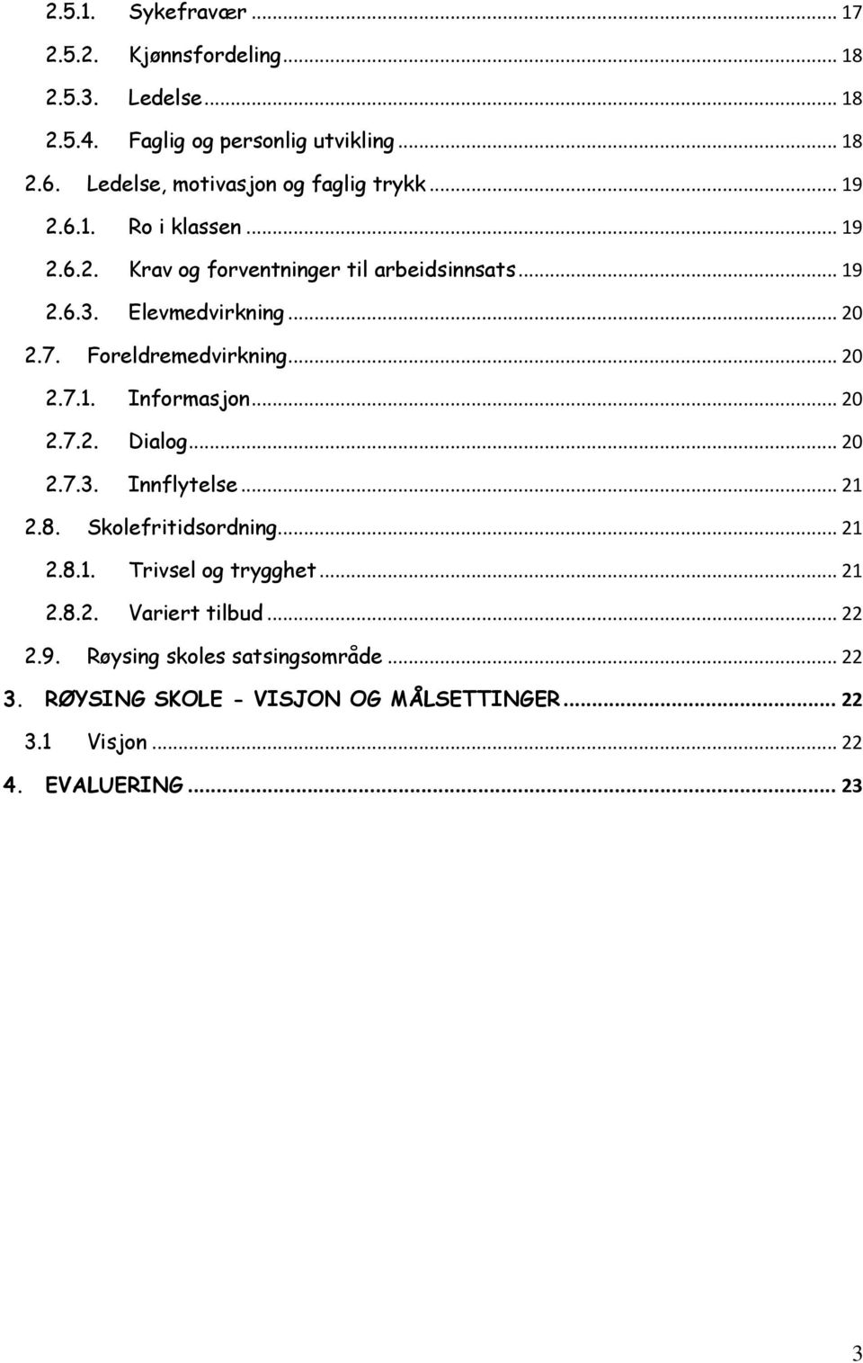 .. 20 2.7. Foreldremedvirkning... 20 2.7.1. Informasjon... 20 2.7.2. Dialog... 20 2.7.3. Innflytelse... 21 2.8. Skolefritidsordning... 21 2.8.1. Trivsel og trygghet.