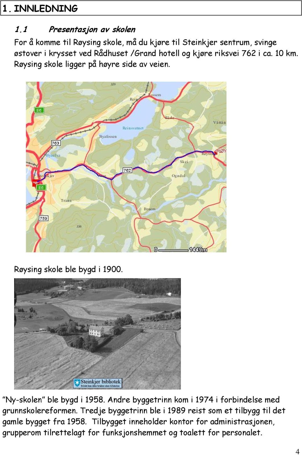 hotell og kjøre riksvei 762 i ca. 10 km. Røysing skole ligger på høyre side av veien. Røysing skole ble bygd i 1900.