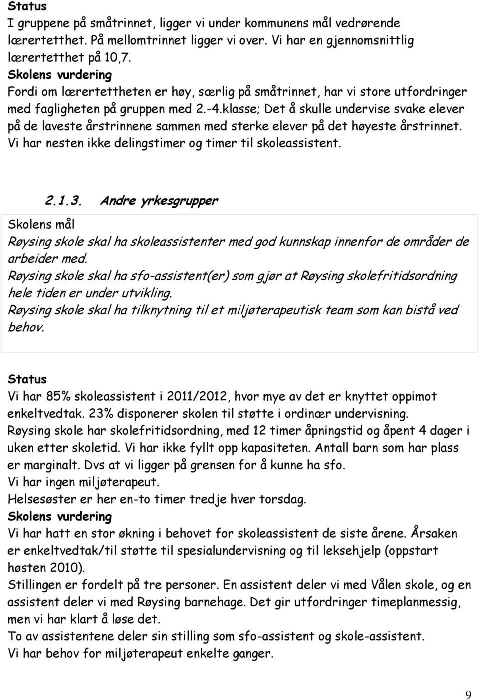 klasse; Det å skulle undervise svake elever på de laveste årstrinnene sammen med sterke elever på det høyeste årstrinnet. Vi har nesten ikke delingstimer og timer til skoleassistent. 2.1.3.