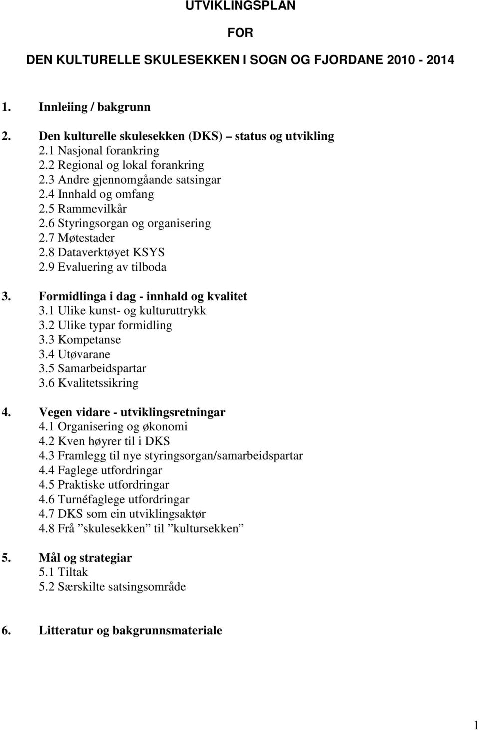 9 Evaluering av tilboda 3. Formidlinga i dag - innhald og kvalitet 3.1 Ulike kunst- og kulturuttrykk 3.2 Ulike typar formidling 3.3 Kompetanse 3.4 Utøvarane 3.5 Samarbeidspartar 3.