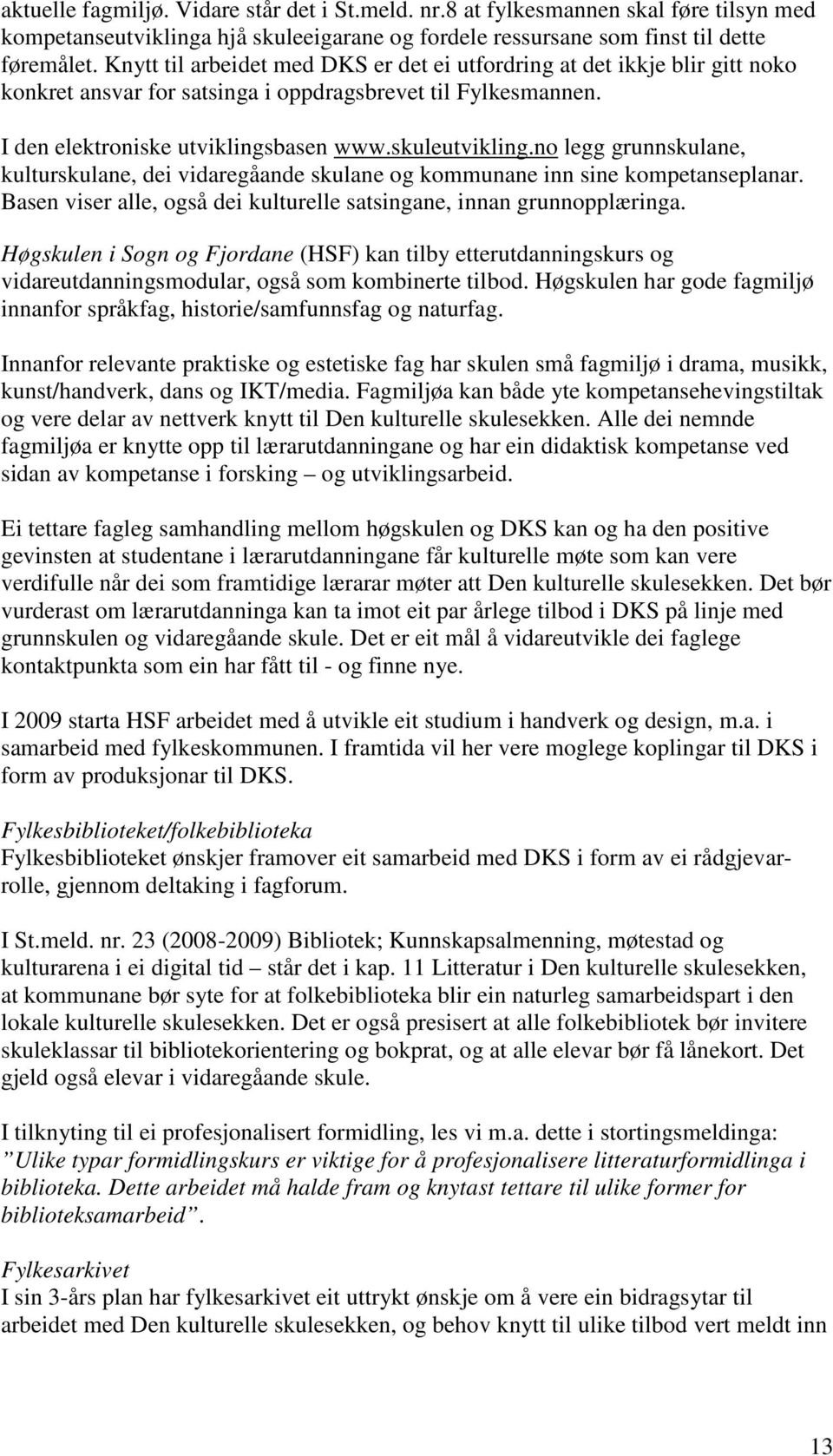 no legg grunnskulane, kulturskulane, dei vidaregåande skulane og kommunane inn sine kompetanseplanar. Basen viser alle, også dei kulturelle satsingane, innan grunnopplæringa.