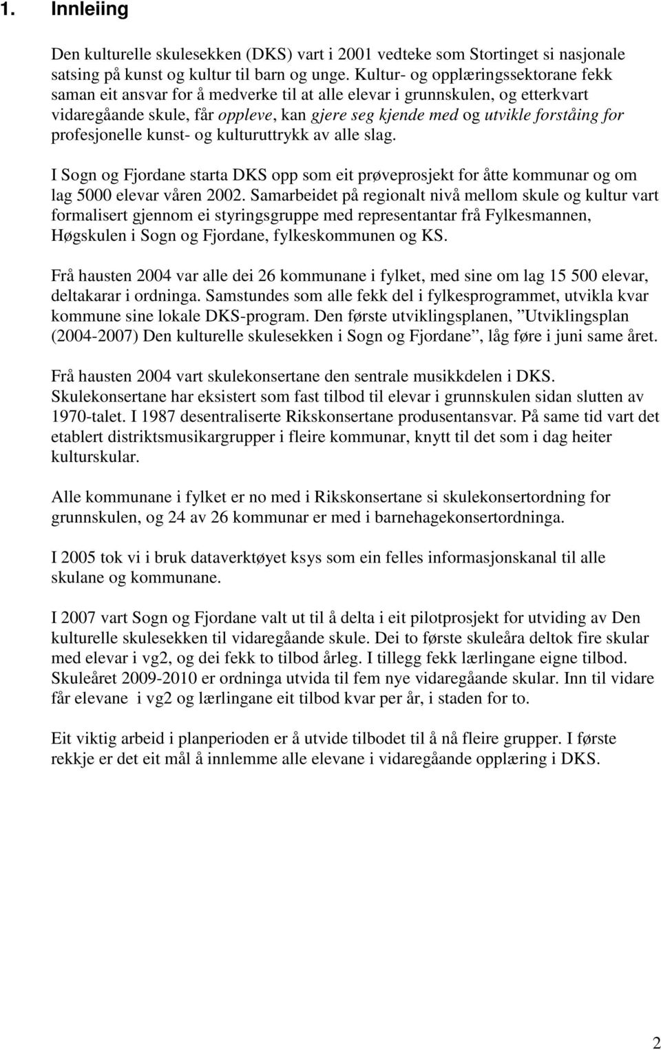 profesjonelle kunst- og kulturuttrykk av alle slag. I Sogn og Fjordane starta DKS opp som eit prøveprosjekt for åtte kommunar og om lag 5000 elevar våren 2002.