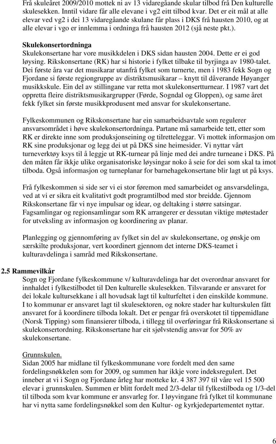 Skulekonsertordninga Skulekonsertane har vore musikkdelen i DKS sidan hausten 2004. Dette er ei god løysing. Rikskonsertane (RK) har si historie i fylket tilbake til byrjinga av 1980-talet.