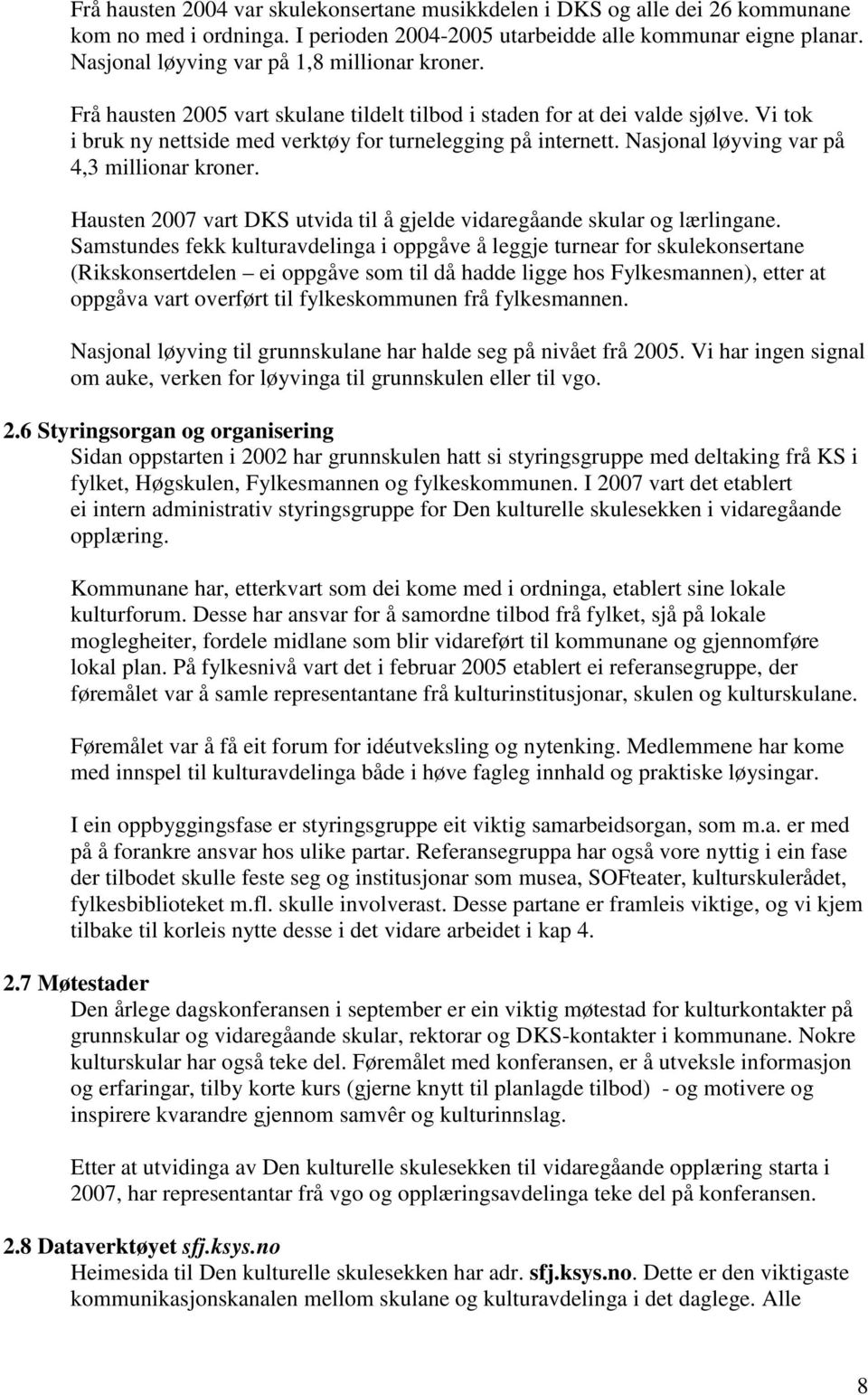 Nasjonal løyving var på 4,3 millionar kroner. Hausten 2007 vart DKS utvida til å gjelde vidaregåande skular og lærlingane.