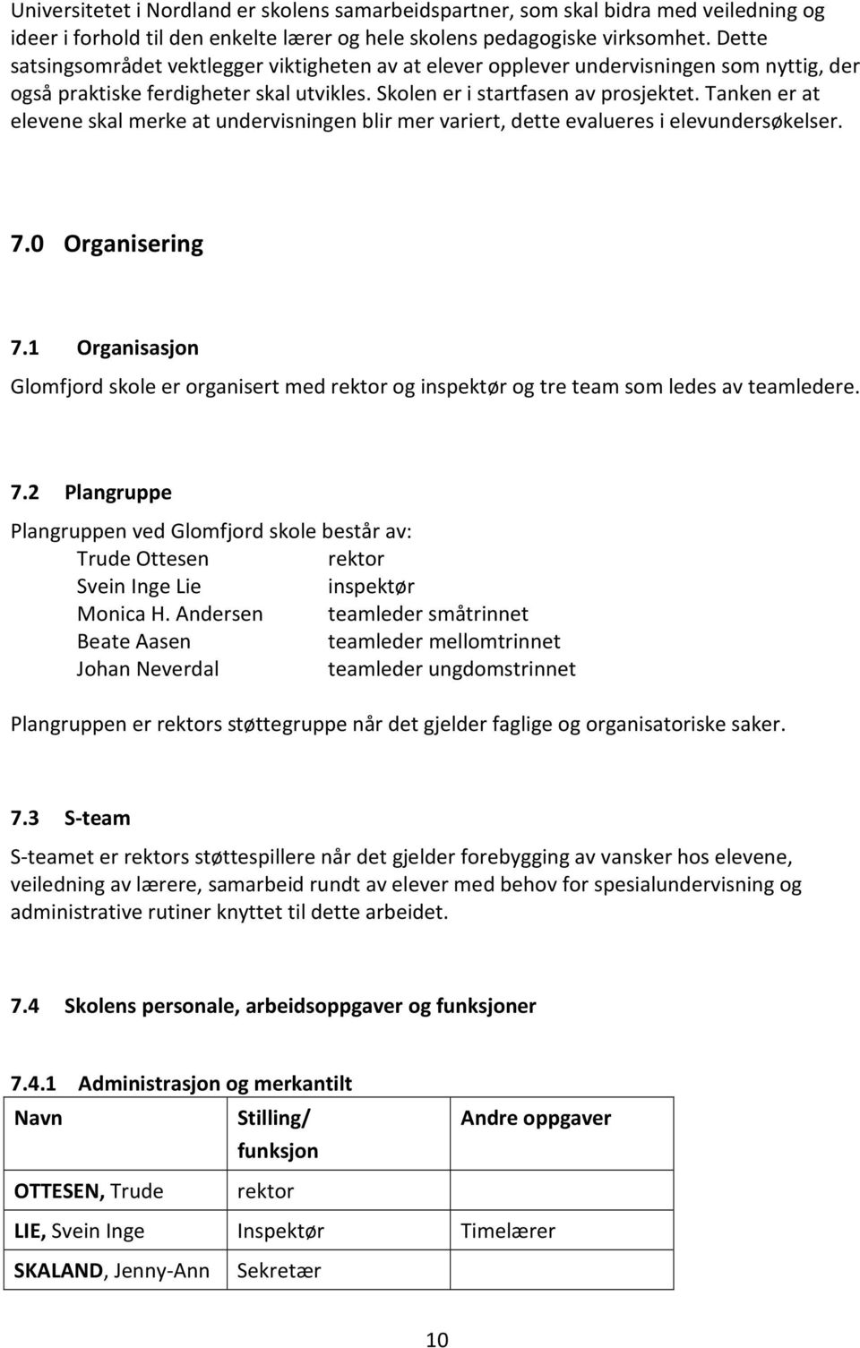 Tanken er at elevene skal merke at undervisningen blir mer variert, dette evalueres i elevundersøkelser. 7.0 Organisering 7.