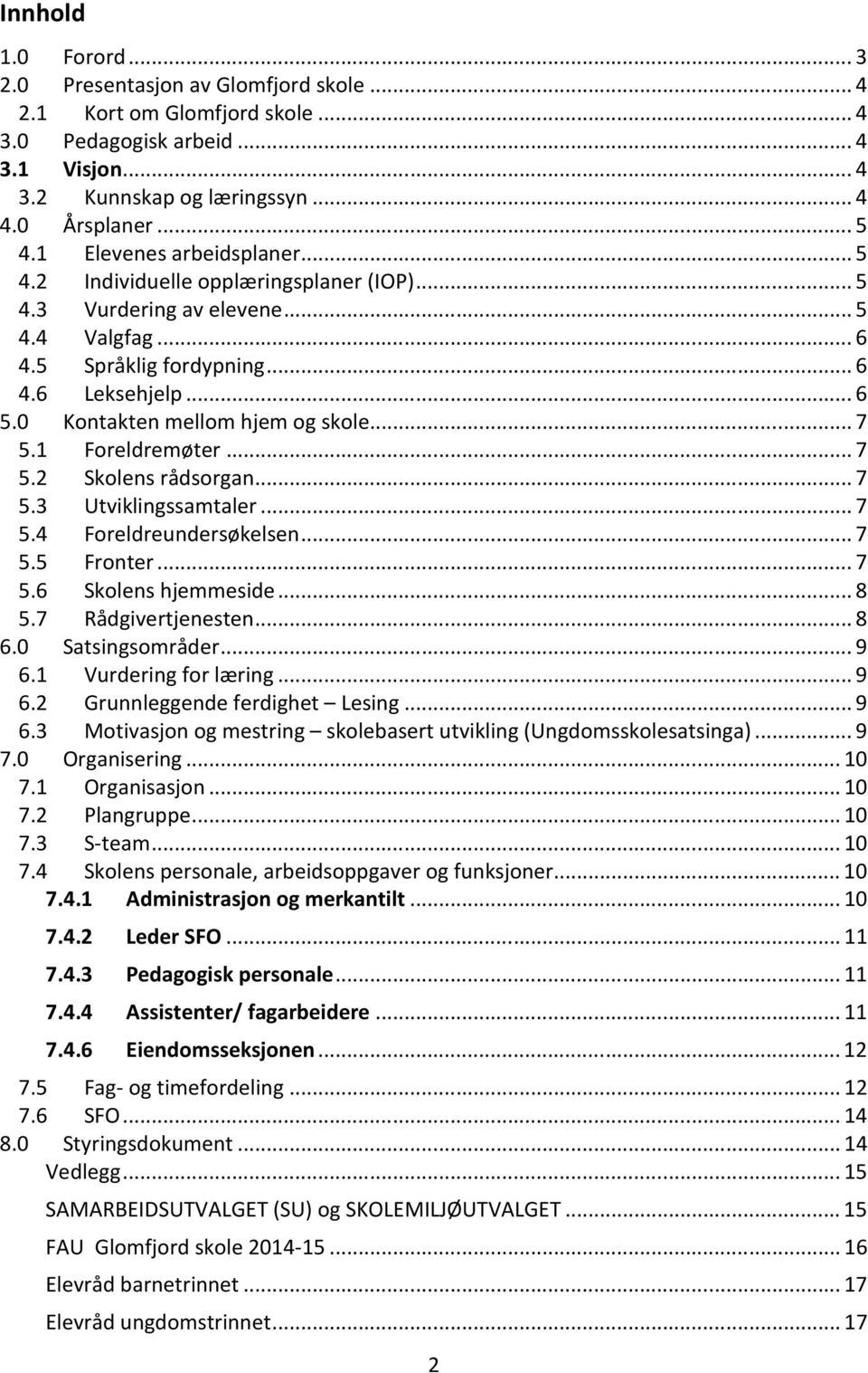 0 Kontakten mellom hjem og skole... 7 5.1 Foreldremøter... 7 5.2 Skolens rådsorgan... 7 5.3 Utviklingssamtaler... 7 5.4 Foreldreundersøkelsen... 7 5.5 Fronter... 7 5.6 Skolens hjemmeside... 8 5.