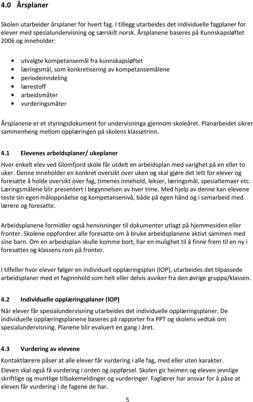 vurderingsmåter Årsplanene er et styringsdokument for undervisninga gjennom skoleåret. Planarbeidet sikrer sammenheng mellom opplæringen på skolens klassetrinn. 4.