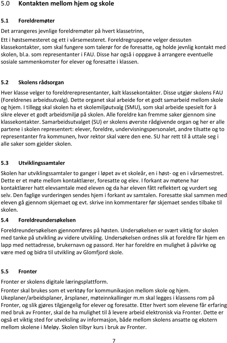 Disse har også i oppgave å arrangere eventuelle sosiale sammenkomster for elever og foresatte i klassen. 5.2 Skolens rådsorgan Hver klasse velger to foreldrerepresentanter, kalt klassekontakter.