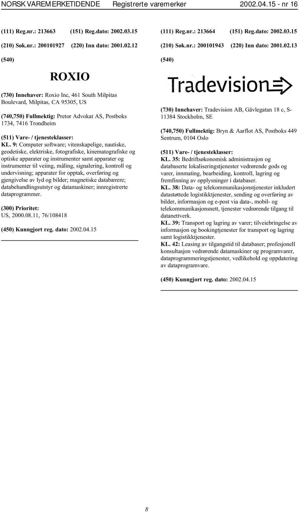 9: Computer software; vitenskapelige, nautiske, geodetiske, elektriske, fotografiske, kinematografiske og optiske apparater og instrumenter samt apparater og instrumenter til veiing, måling,