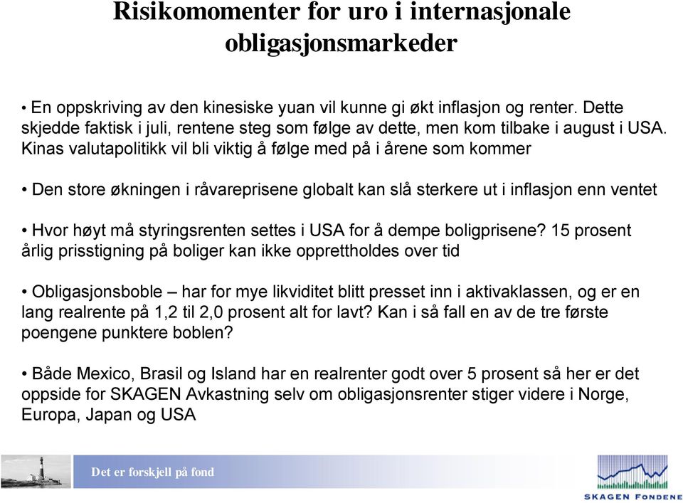 Kinas valutapolitikk vil bli viktig å følge med på i årene som kommer Den store økningen i råvareprisene globalt kan slå sterkere ut i inflasjon enn ventet Hvor høyt må styringsrenten settes i USA