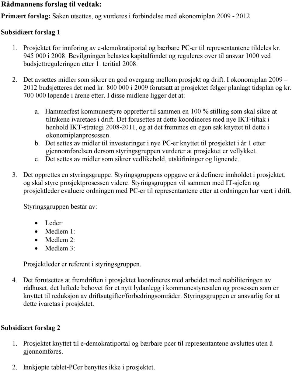 Bevilgningen belastes kapitalfondet og reguleres over til ansvar 1000 ved budsjettreguleringen etter 1. teritial 2008. 2. Det avsettes midler som sikrer en god overgang mellom prosjekt og drift.