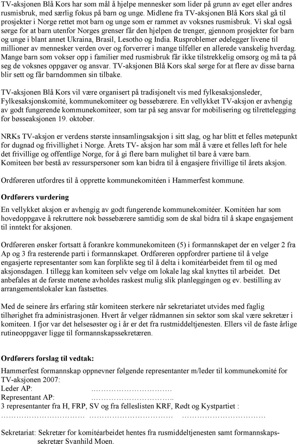 Vi skal også sørge for at barn utenfor Norges grenser får den hjelpen de trenger, gjennom prosjekter for barn og unge i blant annet Ukraina, Brasil, Lesotho og India.