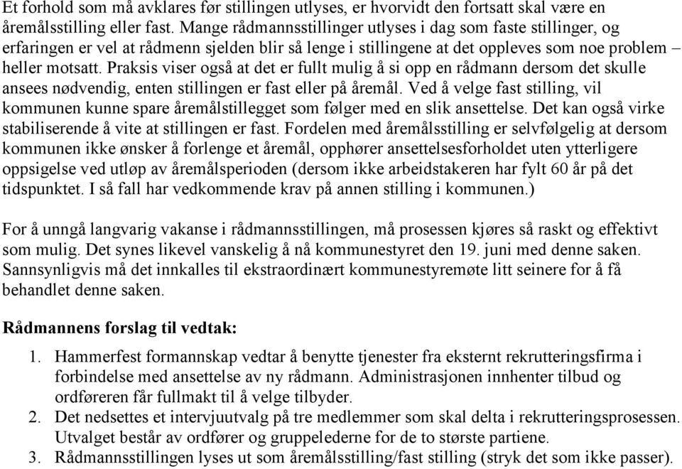 Praksis viser også at det er fullt mulig å si opp en rådmann dersom det skulle ansees nødvendig, enten stillingen er fast eller på åremål.