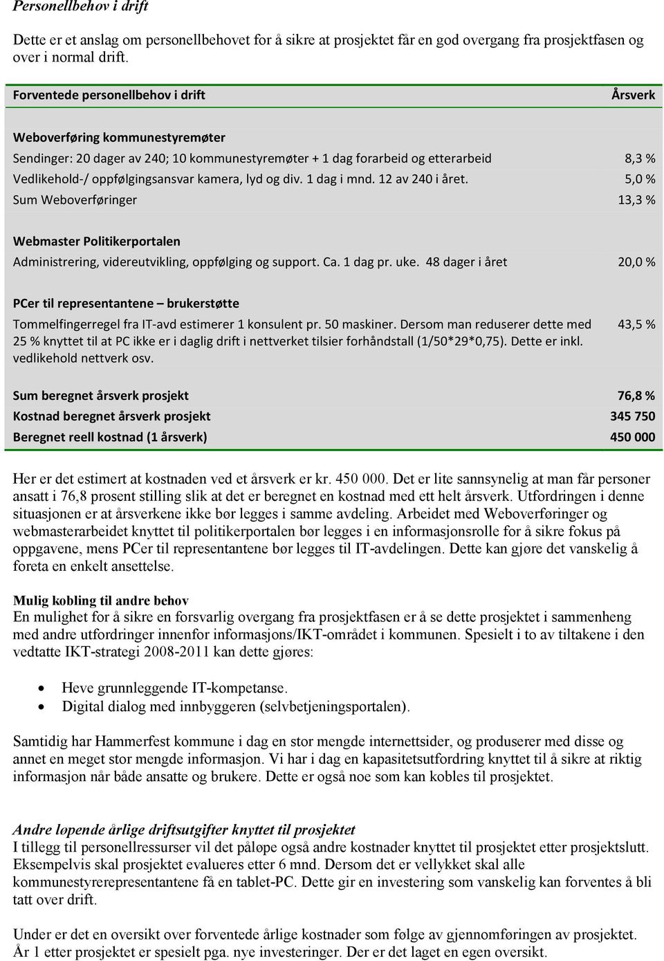 kamera, lyd og div. 1 dag i mnd. 12 av 240 i året. 5,0 % Sum Weboverføringer 13,3 % Webmaster Politikerportalen Administrering, videreutvikling, oppfølging og support. Ca. 1 dag pr. uke.