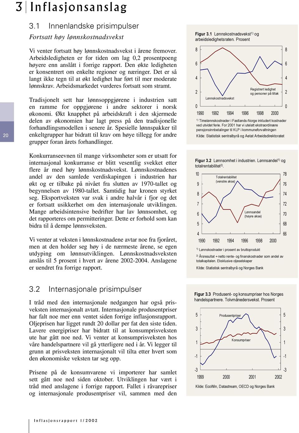 Det er så langt ikke tegn til at økt ledighet har ført til mer moderate lønnskrav. Arbeidsmarkedet vurderes fortsatt som stramt.