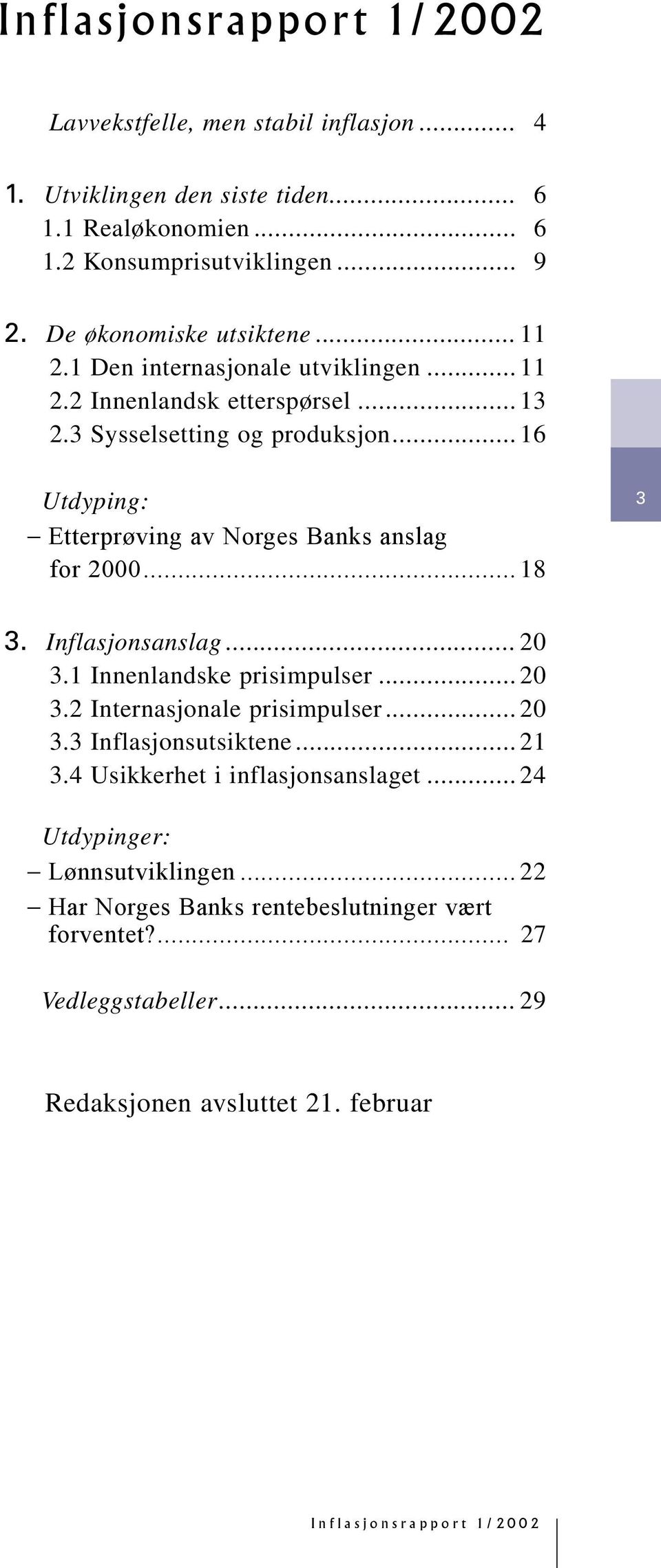 .. Utdyping: Etterprøving av Norges Banks anslag for... 8. Inflasjonsanslag.... Innenlandske prisimpulser.... Internasjonale prisimpulser.... Inflasjonsutsiktene.