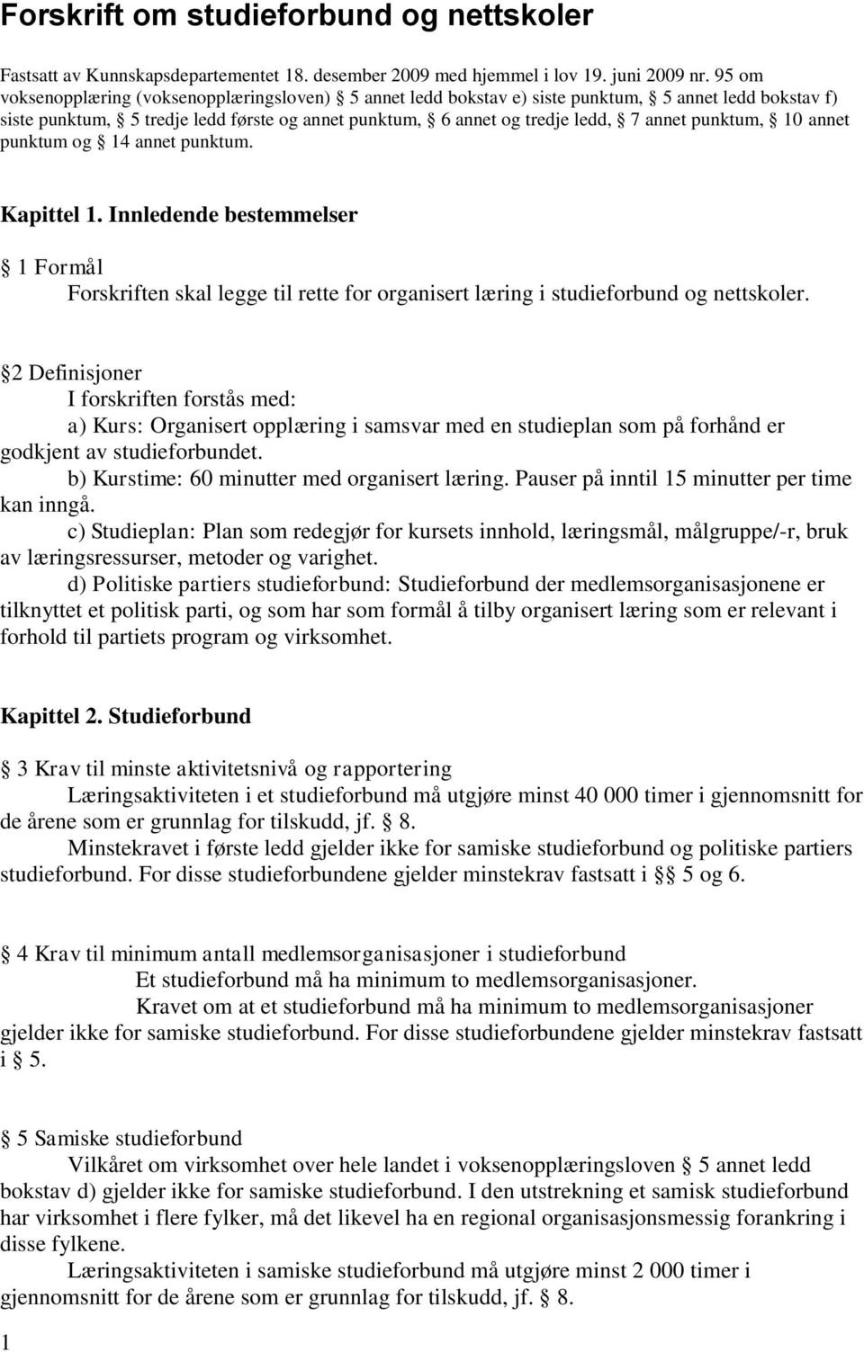 punktum, 10 annet punktum og 14 annet punktum. Kapittel 1. Innledende bestemmelser 1 Formål Forskriften skal legge til rette for organisert læring i studieforbund og nettskoler.