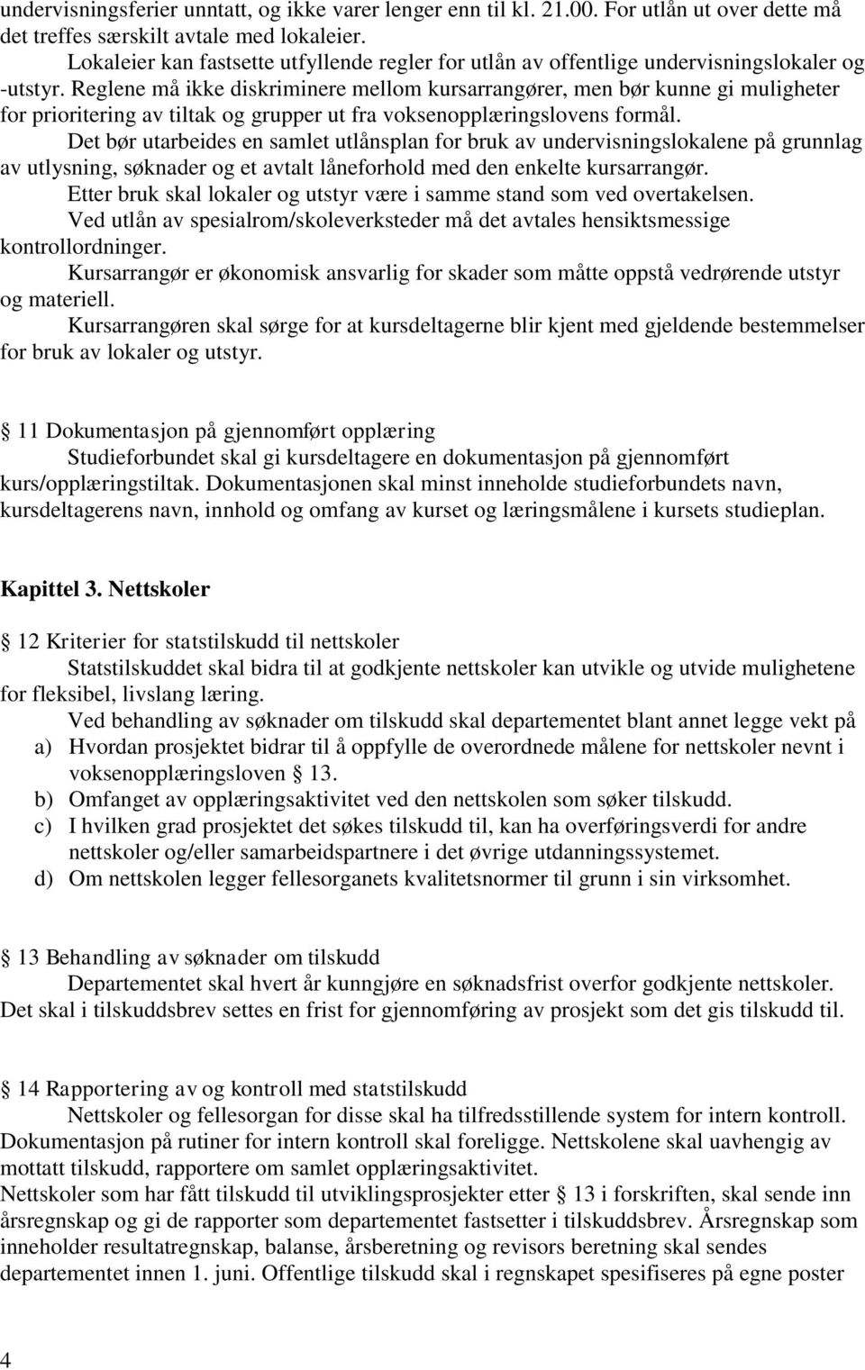 Reglene må ikke diskriminere mellom kursarrangører, men bør kunne gi muligheter for prioritering av tiltak og grupper ut fra voksenopplæringslovens formål.