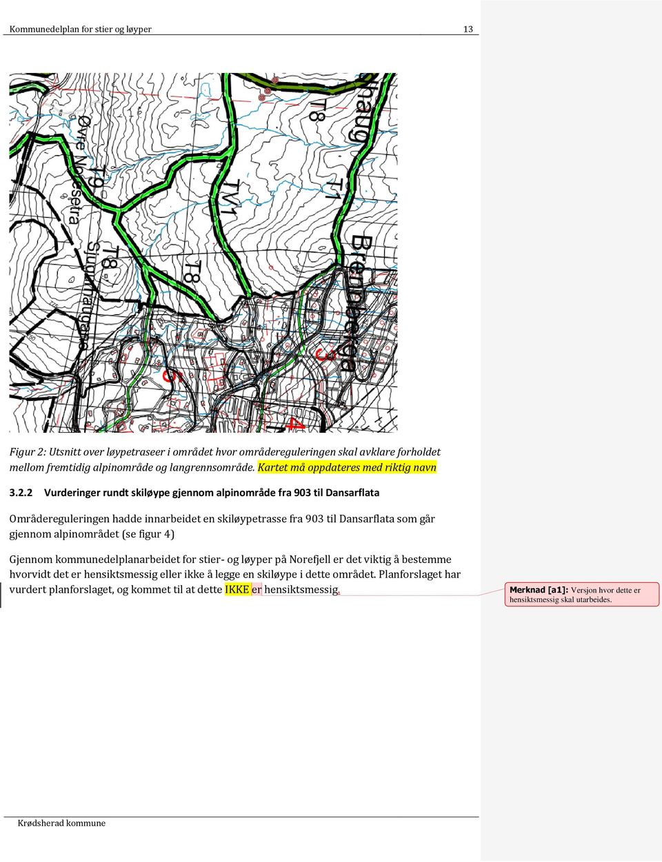 2 Vurderinger rundt skiløype gjennom alpinområde fra 903 til Dansarflata Områdereguleringen hadde innarbeidet en skiløypetrasse fra 903 til Dansarflata som går gjennom alpinområdet (se
