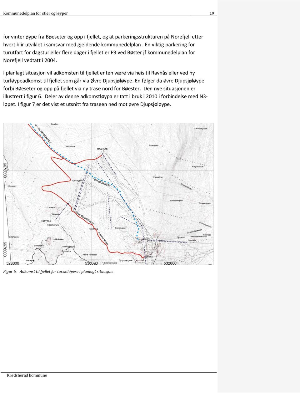 I planlagt situasjon vil adkomsten til fjellet enten være via heis til Ravnås eller ved ny turløypeadkomst til fjellet som går via Øvre Djupsjøløype.