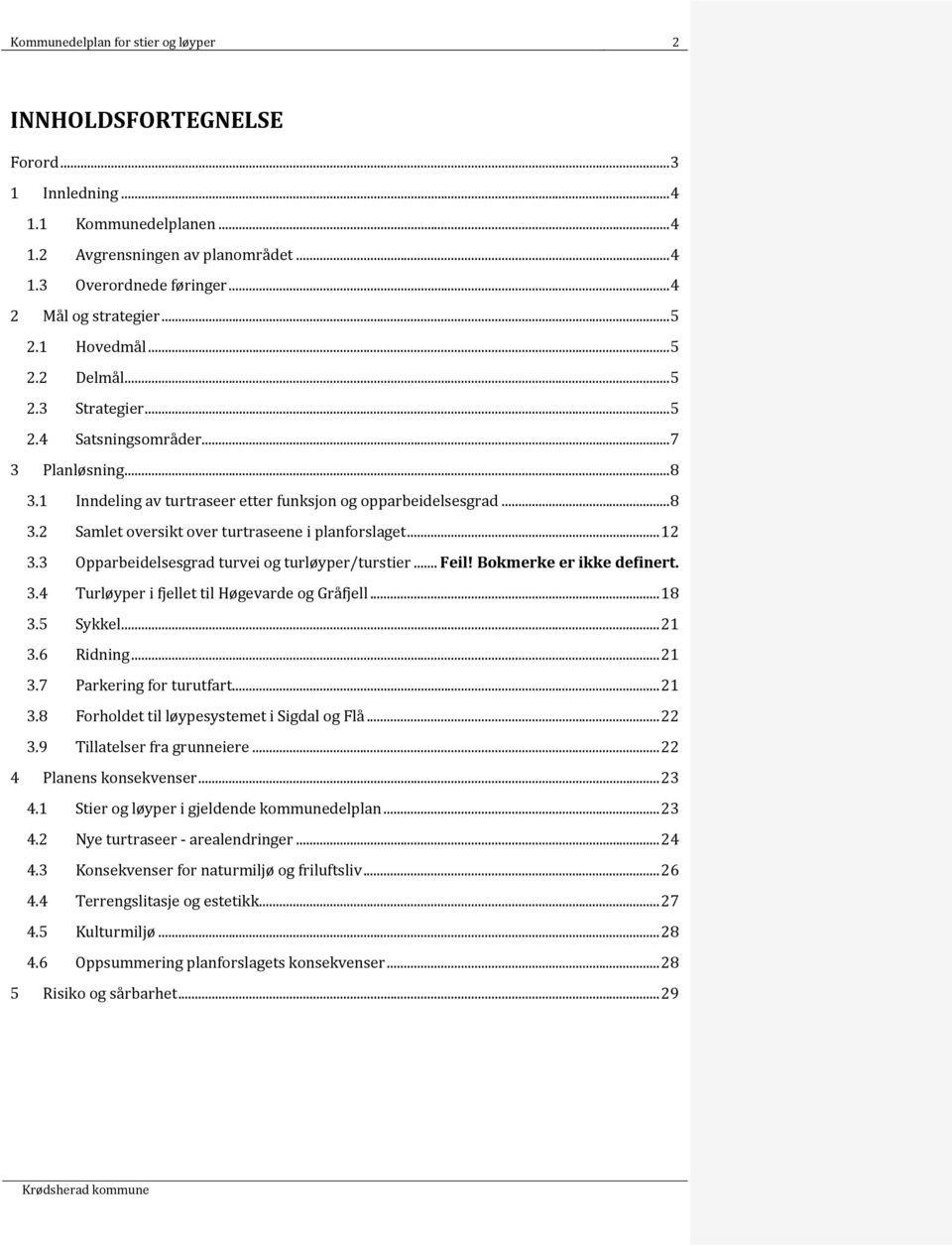 .. 12 3.3 Opparbeidelsesgrad turvei og turløyper/turstier... Feil! Bokmerke er ikke definert. 3.4 Turløyper i fjellet til Høgevarde og Gråfjell... 18 3.5 Sykkel... 21 3.6 Ridning... 21 3.7 Parkering for turutfart.