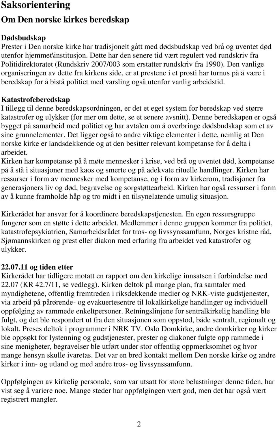 Den vanlige organiseringen av dette fra kirkens side, er at prestene i et prosti har turnus på å være i beredskap for å bistå politiet med varsling også utenfor vanlig arbeidstid.