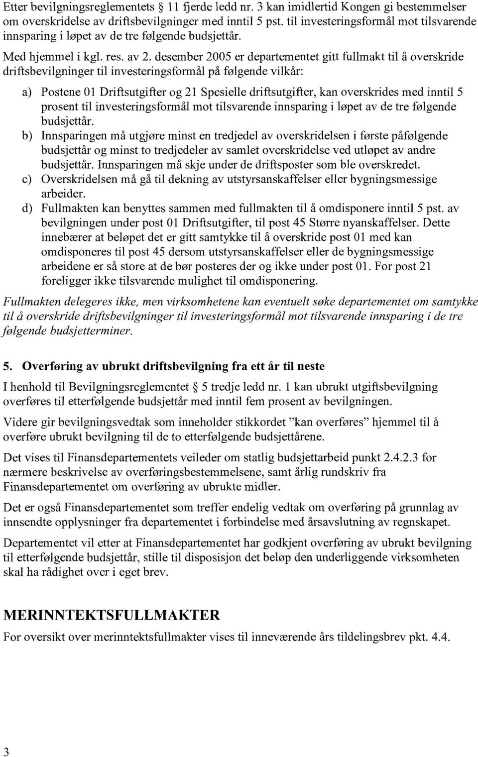 desember 2005 er departementet gitt fullmakt til å overskride driftsbevilgninger til investeringsformål på følgende vilkår: a) Postene 01 Driftsutgifter og 21 Spesielle driftsutgifter, kan