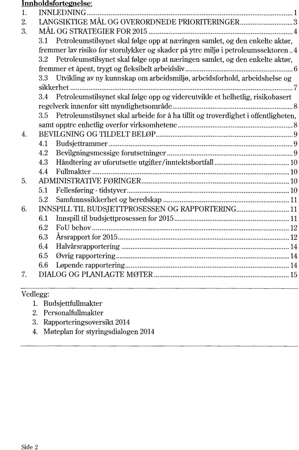 2 Petroleumstilsynet skal følge opp at næringen samlet, og den enkelte aktør, fremmer et åpent, trygt og fleksibelt arbeidsliv..... 6 3.