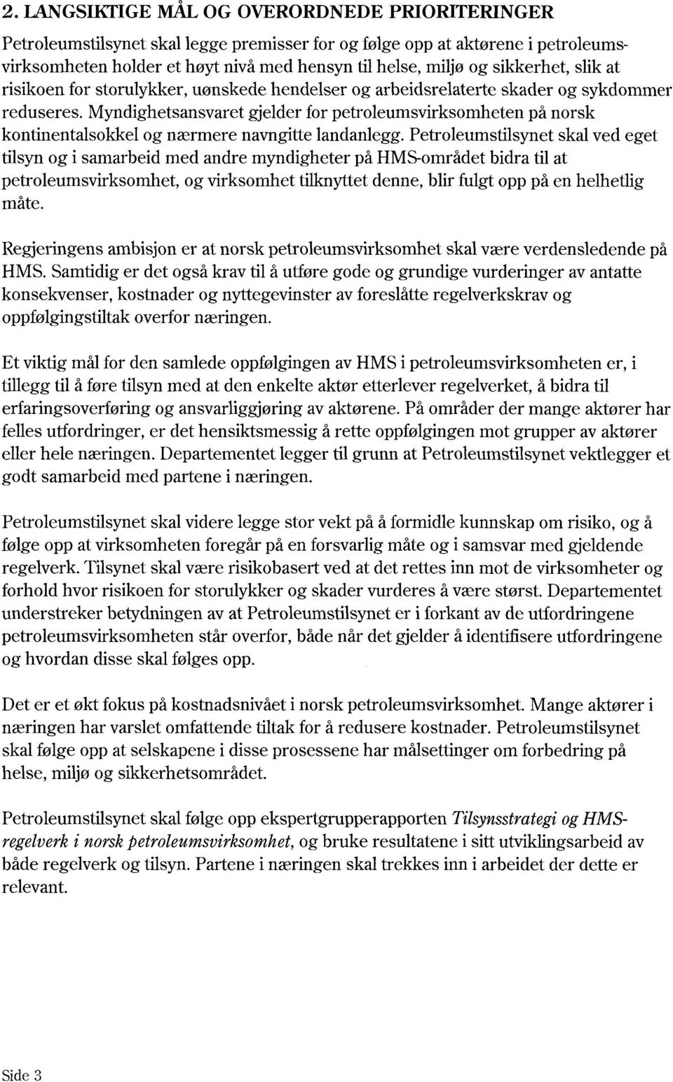 Myndighetsansvaret gjelder for petroleumsvirksomheten på norsk kontinentalsokkel og nærmere navngitte landanlegg.