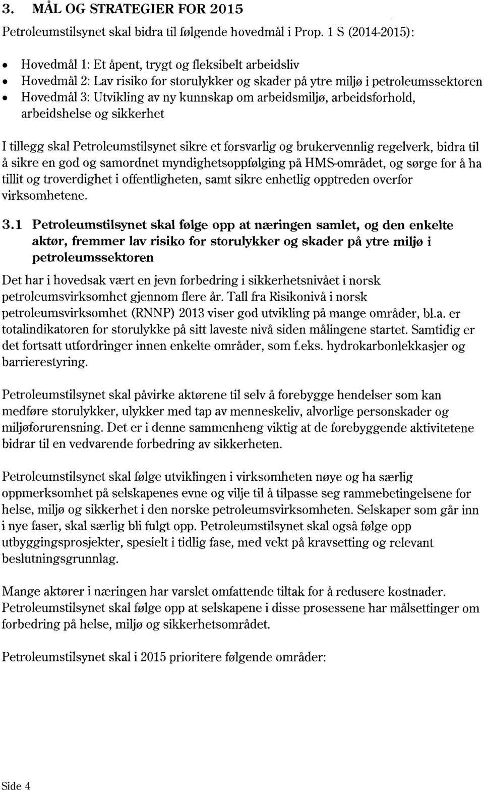 arbeidsmiljø, arbeidsforhold, arbeidshelse og sikkerhet I tillegg skal Petroleumstilsynet sikre et forsvarlig og brukervennlig regelverk, bidra til å sikre en god og samordnet myndighetsoppfølging på