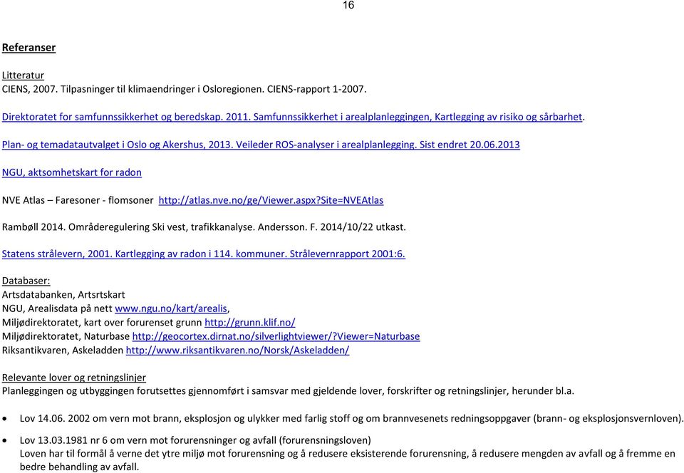 2013 NGU, aktsomhetskart for radon NVE Atlas Faresoner - flomsoner http://atlas.nve.no/ge/viewer.aspx?site=nveatlas Rambøll 2014. Områderegulering Ski vest, trafikkanalyse. Andersson. F. 2014/10/22 utkast.