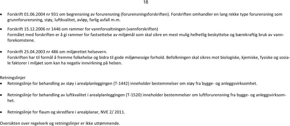 2006 nr 1446 om rammer for vannforvaltningen (vannforskriften) Formålet med forskriften er å gi rammer for fastsettelse av miljømål som skal sikre en mest mulig helhetlig beskyttelse og bærekraftig