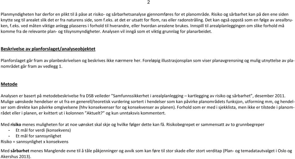 Det kan også oppstå som en følge av arealbruken, f.eks. ved måten viktige anlegg plasseres i forhold til hverandre, eller hvordan arealene brukes.