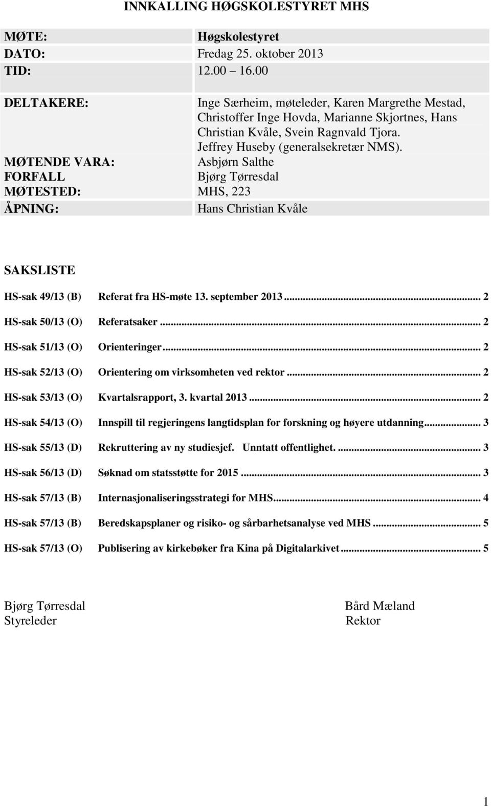 Jeffrey Huseby (generalsekretær NMS). Asbjørn Salthe Bjørg Tørresdal MHS, 223 Hans Christian Kvåle SAKSLISTE HS-sak 49/13 (B) Referat fra HS-møte 13. september 2013... 2 HS-sak 50/13 (O) Referatsaker.