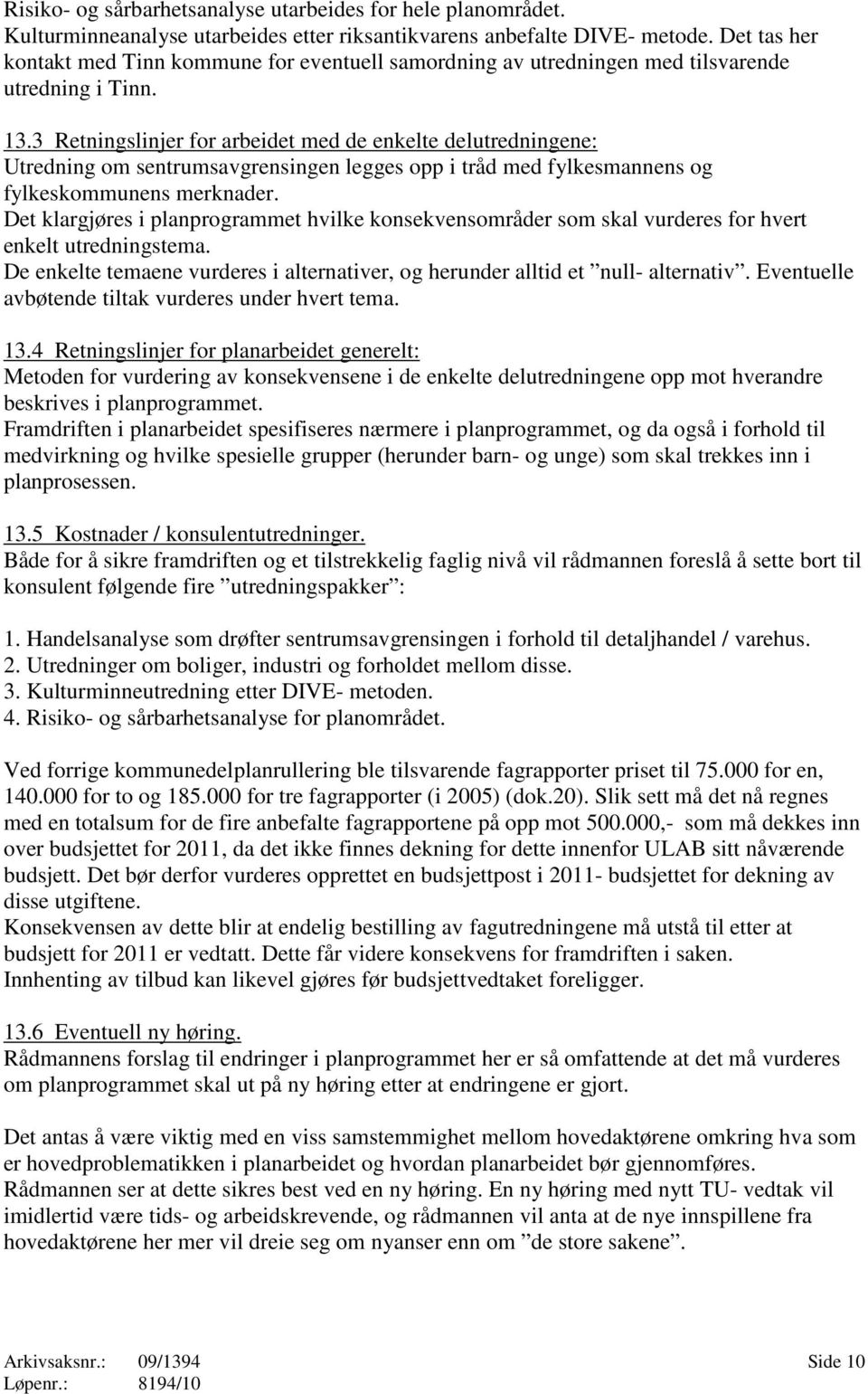 3 Retningslinjer for arbeidet med de enkelte delutredningene: Utredning om sentrumsavgrensingen legges opp i tråd med fylkesmannens og fylkeskommunens merknader.