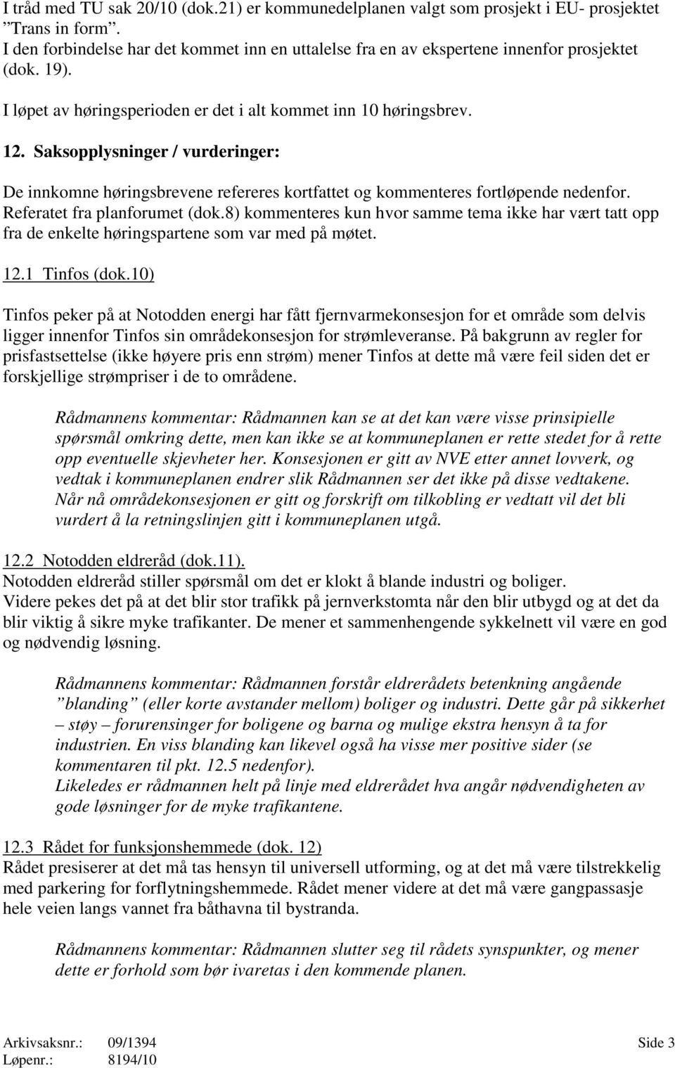 Referatet fra planforumet (dok.8) kommenteres kun hvor samme tema ikke har vært tatt opp fra de enkelte høringspartene som var med på møtet. 12.1 Tinfos (dok.